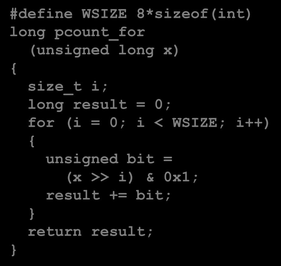 For Loop Form General Form for (Init; Test; Update ) Body #define WSIZE 8*sizeof(int) long pcount_for (unsigned long x) { size_t i; long result = 0; for (i = 0; i <