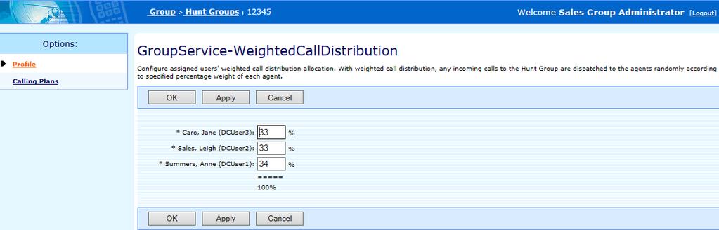 Group > Services > Hunt Group > Weighted Call Distribution 5. Assign a percentage value for each user in your hunt group using the input boxes provided. The values must add up to exactly 100. 6.
