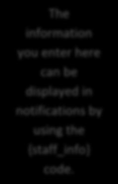 The information you enter here can be displayed in notifications by using the {staff_info} code.