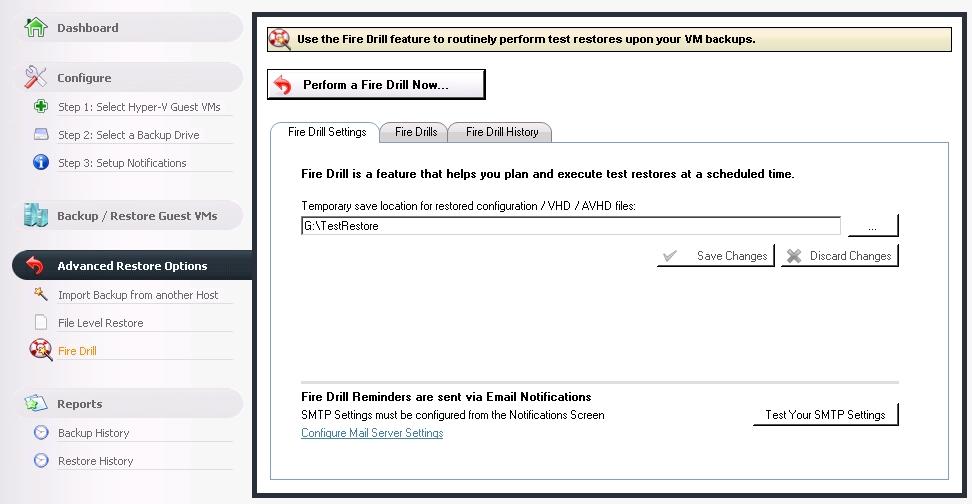 Fire Drill The Fire Drill feature allows you to plan and execute test restores at a scheduled time. That way you can easily verify that your VMs are being backed up correctly.