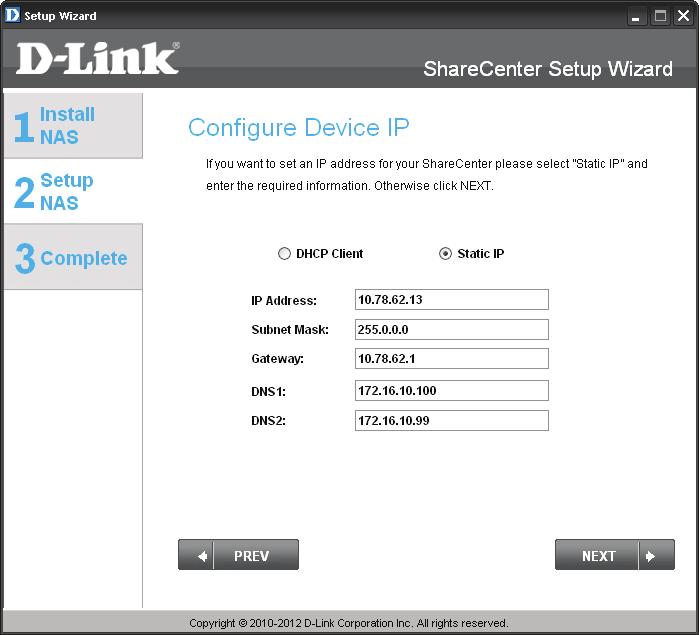 Section 3 - Installation Network Setup Step 11 - You may either use Static IP or DHCP to configure the first IP network settings of the ShareCenter.