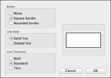 1. Enter text in a label. 2. Click the border icon. You see this window: 3. Select the Border, Line Style, and Line Thickness options you want to use. 4. Click OK. The border appears in the label.