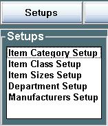 Setups Types of Setups (may vary) Item Category Setup Item Class Setup Item Sizes Setup Department Setup Manufacturers Setup Selecting the Desired Setup Function Select Setup from the options bar on