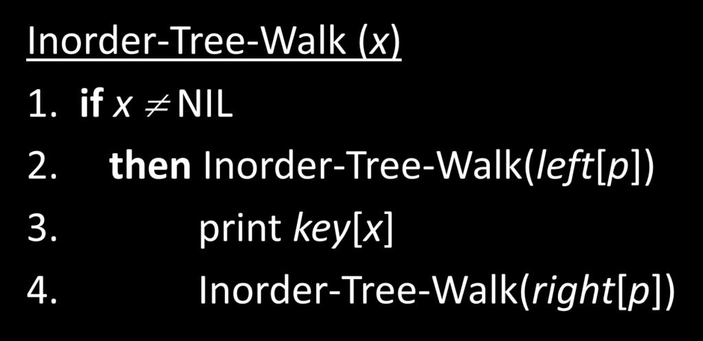 Inorder Traversal The binary-search-tree property allows the keys of a binary search tree to be printed, in (monotonically increasing) order, recursively. Inorder-Tree-Walk (x) 1.