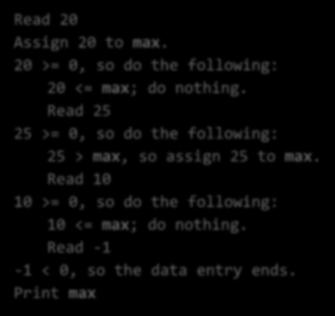 maximum() algorithm design Read 20 Assign 20 to max. 20 >= 0, so do the following: 20 <= max; do nothing. Read 25 25 >= 0, so do the following: 25 > max, so assign 25 to max.