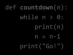 Example def countdown(n): while n > 0: print(n) n = n-1 print("go!