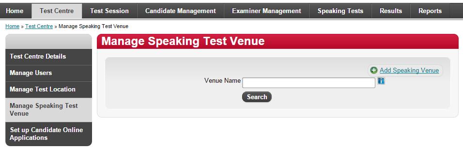 SEARCH FOR AND VIEW SPEAKING TEST VENUES 1 Click Test Centre on the menu bar. 2 Click Manage Test venue on the left hand side menu.