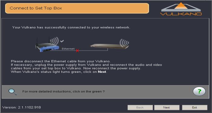 When you see this dialog, your Vulkano has been connected to your wireless network, it will no longer be necessary to have your Vulkano connected directly to your router, complete the cable