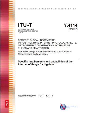 Most recent approved ITU-T Recommendations (2) Recommendation ITU-T Y.4114 "Specific requirements and capabilities of the IoT for Big Data".