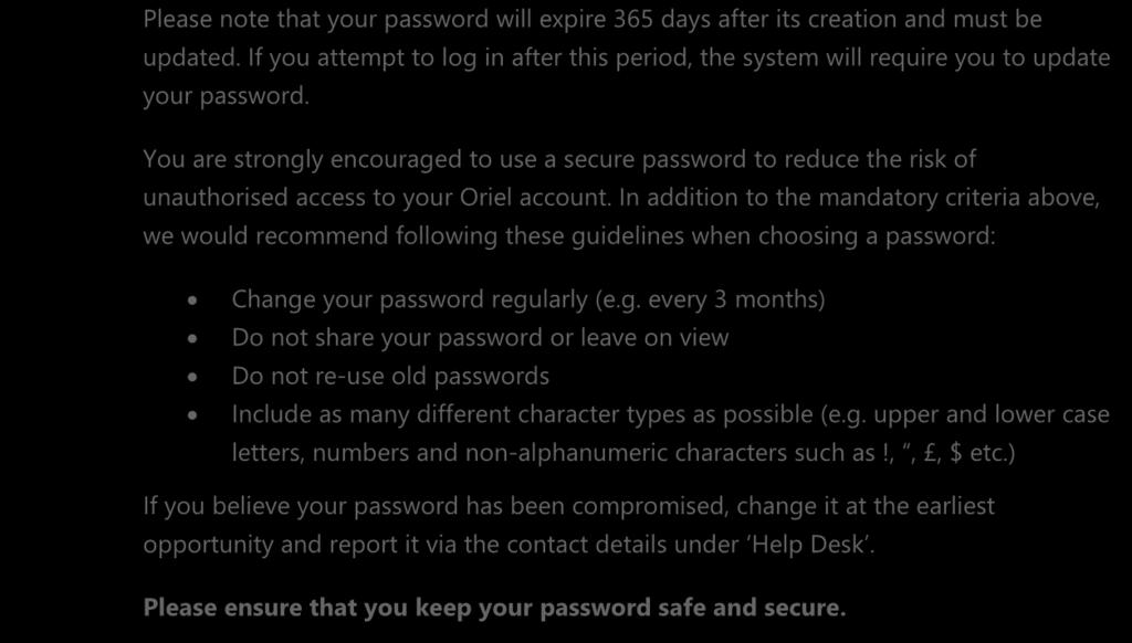 4.2 Account and Password Policy All passwords on the Oriel recruitment system must adhere to the following: Your password must be at least 8 characters long Your password must contain at least one