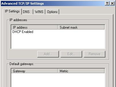 7. Click Advanced. 8. Under the IP Settings, DNS, and WINS tabs. ensure that only the DHCP Enabled setting is listed. No other addresses should be listed in any of these windows. Click OK to continue.