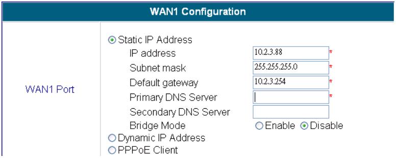System Configuration > WAN1 Configuration > Static IP Mode Static IP Address: IP address: Subnet mask: Default Gateway: Primary DNS Server: Secondary DNS Server: Bridge Mode: Enter the IP address