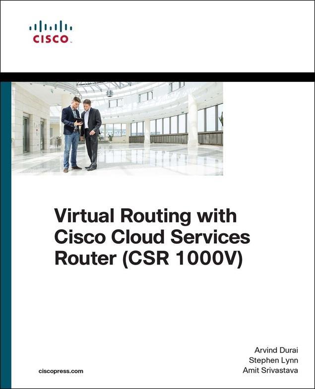 Book: Virtual Routing with CSR 1000V CSR 1000V s role and features Architecture, licensing & packet flow Use cases and configurations