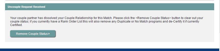 Uncouple Request Received: If your partner has chosen not to participate in the Match as a couple, you will receive an email and the Couple Status will change on your Match Home Page. 1.