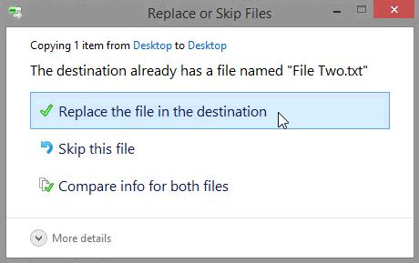 d. The Replace or Skip Files window opens, click Replace the file in the destination. e. The Desktop window opens with File Two highlighted. Close all open windows. f. You should be able to locate both File One and File Two on your Desktop.
