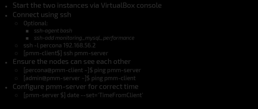 Connecting to instances Start the two instances via VirtualBox console Connect using ssh ~/.ssh/config Optional: ssh-agent bash ssh-add monitoring_mysql_performance ssh -l percona 192.168.56.