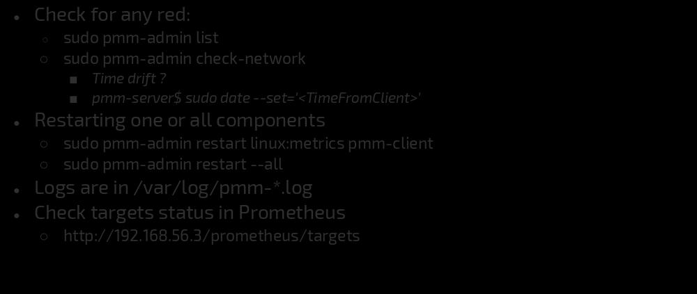 Troubleshooting PMM Check for any red: sudo pmm-admin list sudo pmm-admin check-network Time drift?