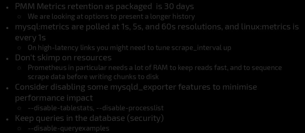 Advice PMM Metrics retention as packaged is 30 days We are looking at options to present a longer history mysql:metrics are polled at 1s, 5s, and 60s resolutions, and linux:metrics is every 1s On