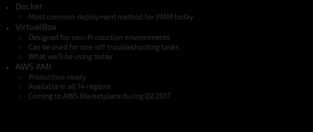 PMM distribution methods Docker Most common deployment method for PMM today VirtualBox Designed for non-production environments Can be used for