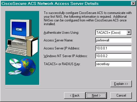 Basic Configuration Authenticate users using TACACS+ (Cisco) RADIUS (Cisco) Access server name Enter the PIX Firewall name Access server IP address Enter the PIX Firewall IP address Windows NT server