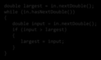 Maximum and Minimum double largest = in.nextdouble(); while (in.hasnextdouble()) double smallest = in.nextdouble(); double input = in.nextdouble(); while (in.hasnextdouble()) if (input > largest) double input = in.