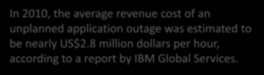 How Big Is The Cost Of Unplanned IT Outages? In 2010, the average revenue cost of an unplanned application outage was estimated to be nearly US$2.