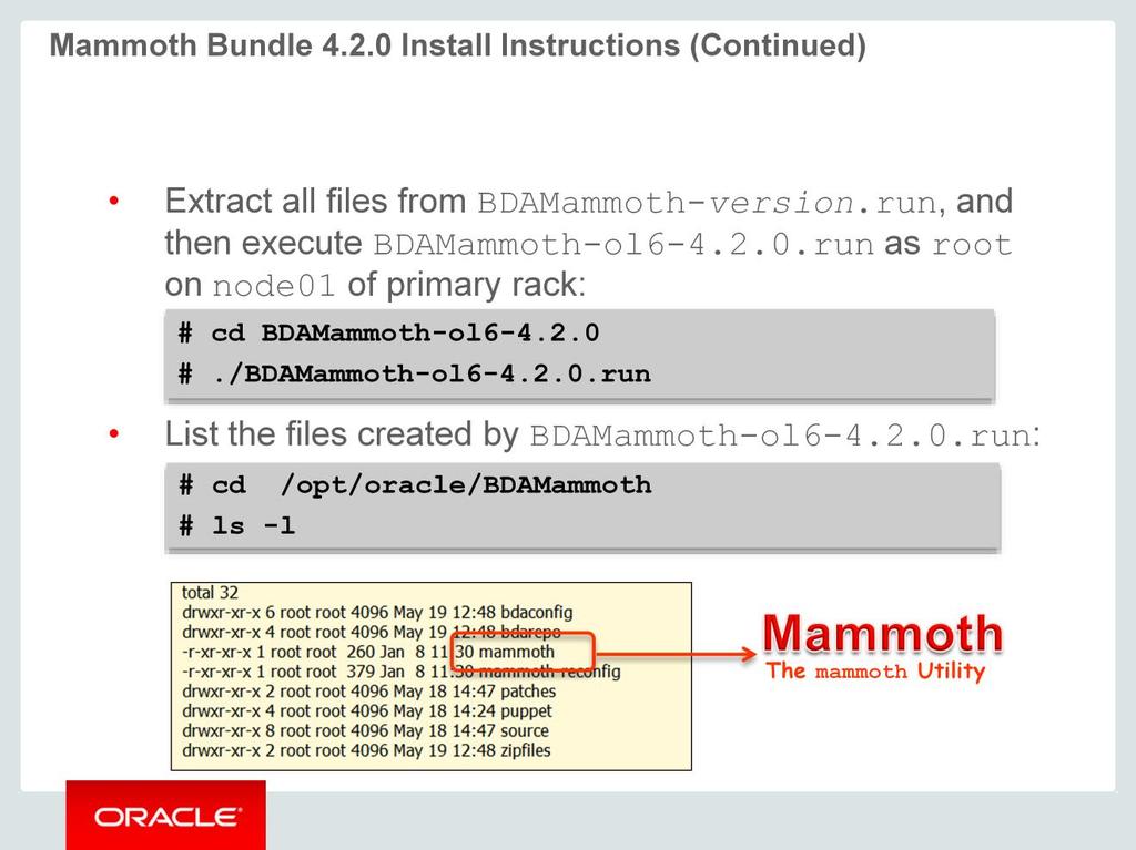 Extract all files from BDAMammoth-version.run, and then execute BDAMammoth-ol6-4.2.0.run as root on node01 of the primary rack. Change the directory to BDAMammothol6-4.2.0, and then execute BDAMammoth-ol6-4.