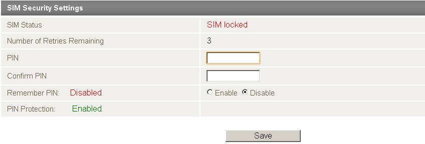 If the SIM Status is SIM PIN Required or SIM Locked then follow the following steps to unlock the SIM card: 1. From the menu, select Internet Settings -> Mobile Broadband -> SIM Security.