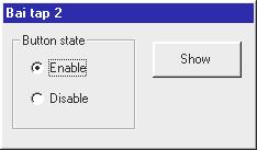 Bài tập Visual Basic - Phần cơ bản Bài tập 5 171 Thiết kế chương trình có dạng sau: Các Option Button dùng để Enable/Disable hoạt động của Button