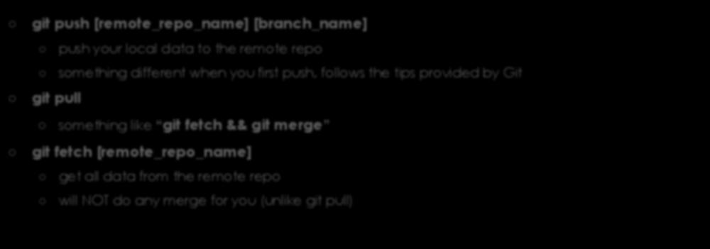 Remote Repository (2) git push [remote_repo_name] [branch_name] push your local data to the remote repo something different when you first push, follows the tips