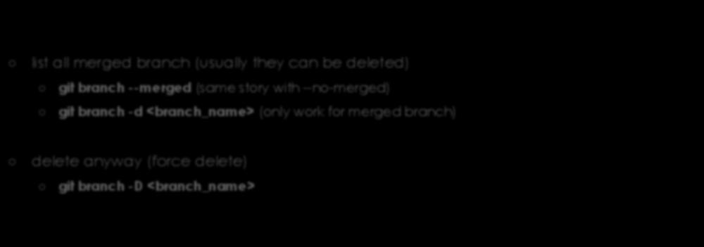 Branch Management list all merged branch (usually they can be deleted) git branch --merged (same story with