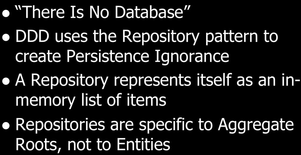 Persistence Ignorance l There Is No Database l DDD uses the Repository pattern to create Persistence Ignorance l A
