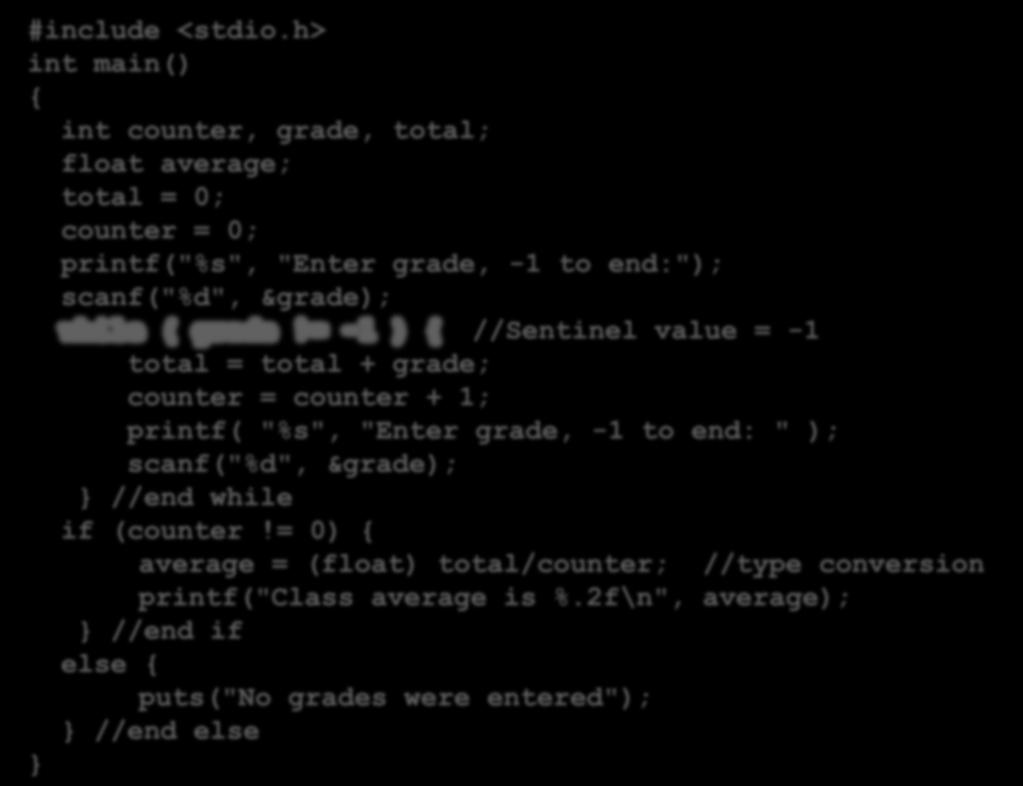 #include <stdio.h> int main() { int counter, grade, total; float average; total = 0; counter = 0; printf("%s", "Enter grade, -1 to end:"); scanf("%d", &grade); while ( grade!