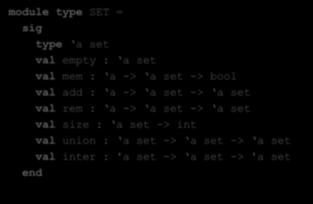 A Signature for Sets module type SET = sig type a set val empty : a set val mem : a -> a set -> bool val add : a -> a set -> a