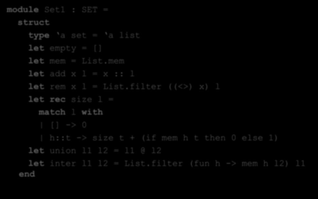 module Set1 : SET = struct type a set = a list let empty = [] let mem = List.mem let add x l = x :: l Sets as Lists let rem x l = List.