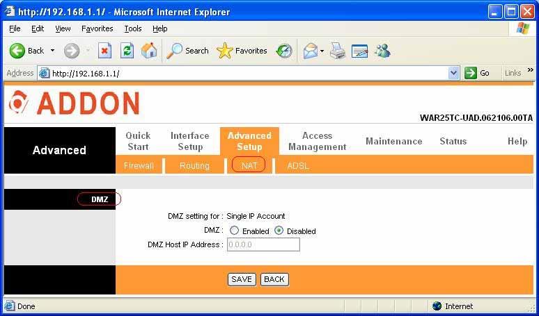 DMZ Host IP Address: Enter the specified IP Address for DMZ host on the LAN side When you are done making changes, click on SAVE to save your changes or on BACK to return to the previous screen. 7.3.