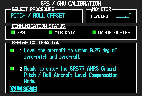 5.6 GRS 77 AHRS Calibration and Check The GRS 77 AHRS will not provide valid outputs until the following calibration procedures are completed.