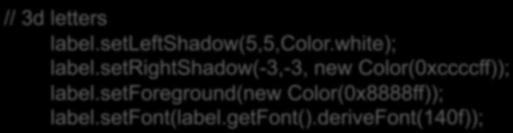 derivefont(140f)); // 3d letters label.setleftshadow(5,5,color.white); label.
