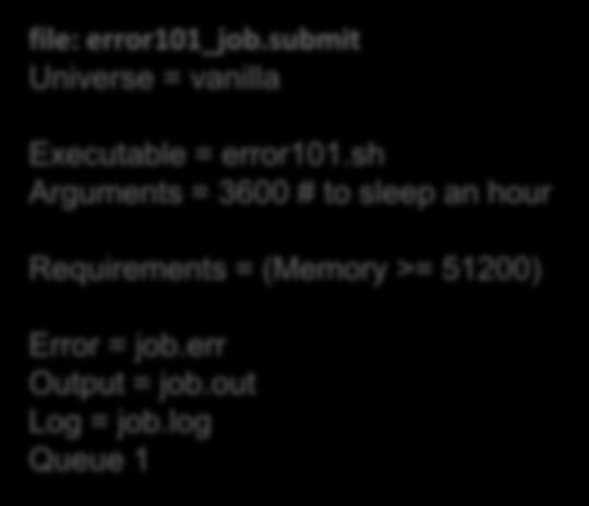 Exercise: Troubleshooting Job Failure Submit Script: file: error101_job.submit Universe = vanilla Executable = error101.