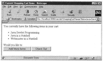 out.println( </FORM ); out.println( </BODY></HTML> ); Figure 7-1. Shopping cart contents This servlet first reads the items already in the cart using getparametervalues ( item ).