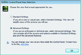 Select the view of the NVIDIA Control Panel that is most appropriate for you. Standard Settings Advanced Settings The following pages provide details on configuring advanced settings.