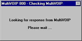 Configuring the MultiVOIP 26. When you have finished, click OK to download the setup configuration to the MultiVOIP 400/800. 27. The Checking MultiVOIP 400/800 dialog box displays. 28.