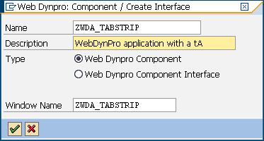Create Webdynpro Component Go to transaction SE80. Select Webdynpro Comp. /Intf from the list. Create a new Webdynpro component by the name ZWDA_TABSTRIP.