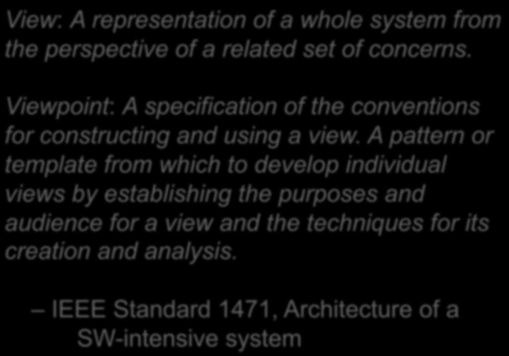 Architectural Views View: A representation of a whole system from the perspective of a related set of concerns. Viewpoint: A specification of the conventions for constructing and using a view.