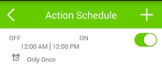 NOTE: While in the Action Schedule menu, use the activation switches to quickly turn on or off a saved action schedule.
