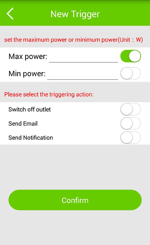 Triggered Actions You can set a minimum or maximum power that an outlet can accommodate and trigger specific actions, such as switching off an outlet, receiving an email, or notification