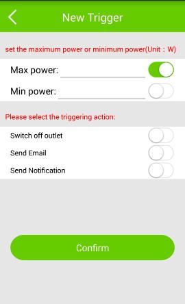 Triggered Actions You can set a minimum or maximum power that an outlet can accommodate and trigger specific actions, such as switching off an outlet, receiving an email, or notification on your