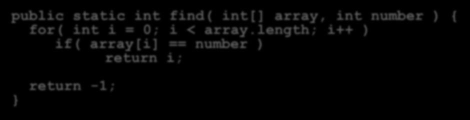 Easy! We just look through every element in the array until we find it or run out public static int find( int[] array, int number ) { for(