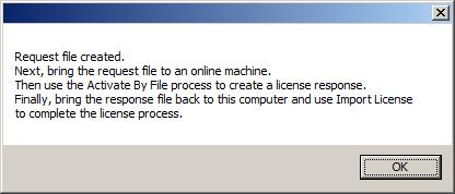When the save is complete, you are prompted that the request file has been created. Click OK. Next we work with the Activate by File process to create a license response.