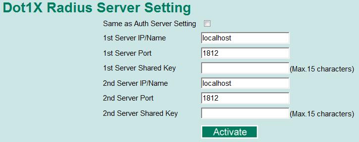 Dot1X Radius Server Setting Same as Auth Server Setting Enable/Disable Enable to use the same setting as Auth Server Disable Server Setting Server IP/Name Specifies the IP/name of the server